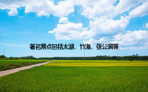 著名景点包括太湖、竹海、张公洞等