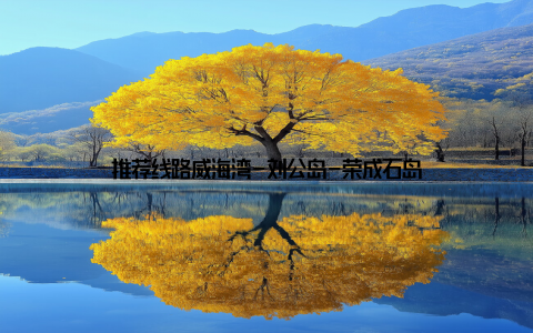 推荐线路威海湾-刘公岛-荣成石岛