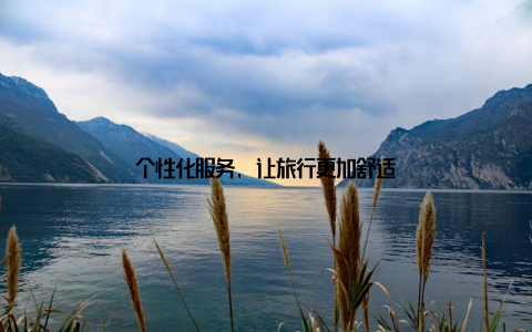 个性化服务, 让旅行更加舒适